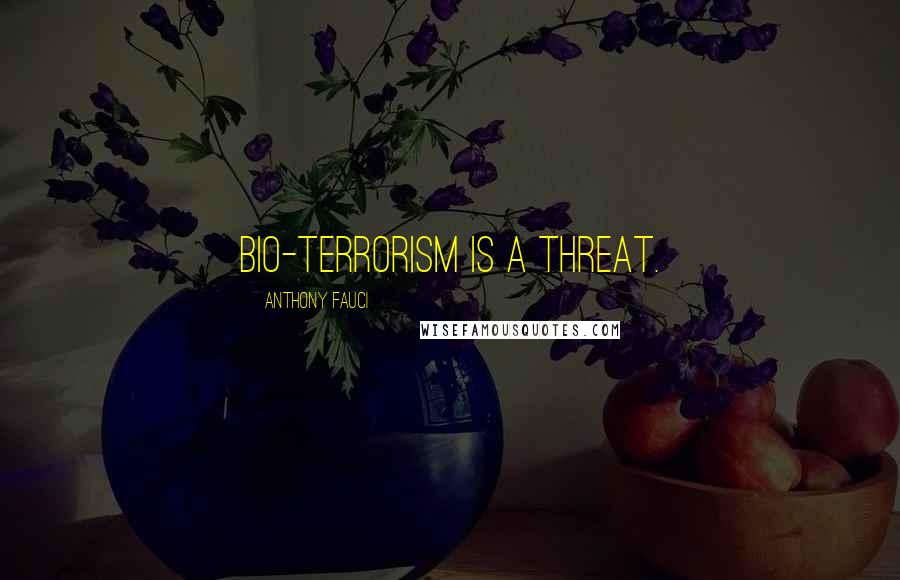 Anthony Fauci Quotes: Bio-terrorism is a threat.