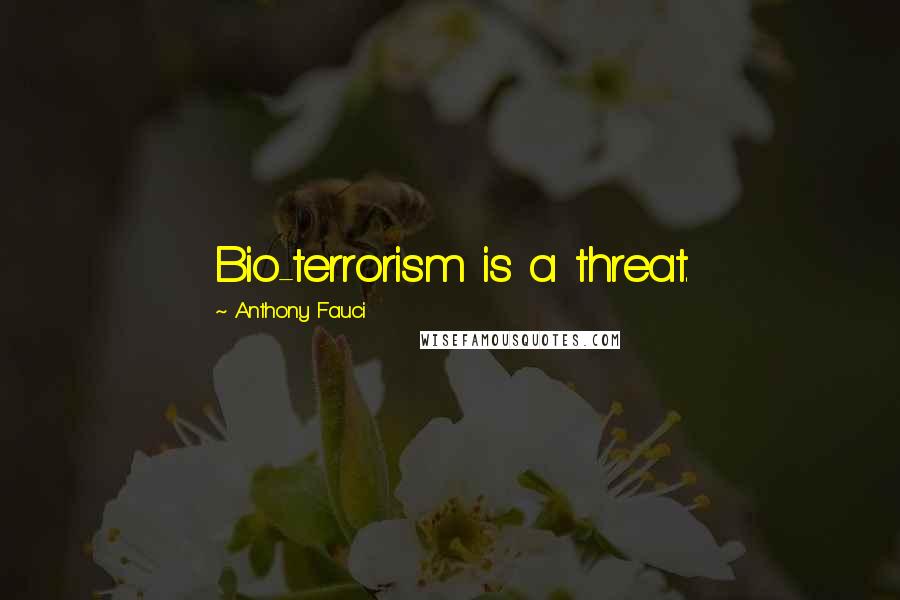 Anthony Fauci Quotes: Bio-terrorism is a threat.