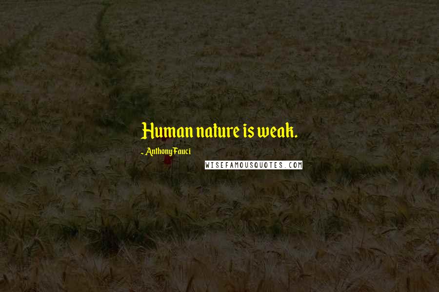 Anthony Fauci Quotes: Human nature is weak.
