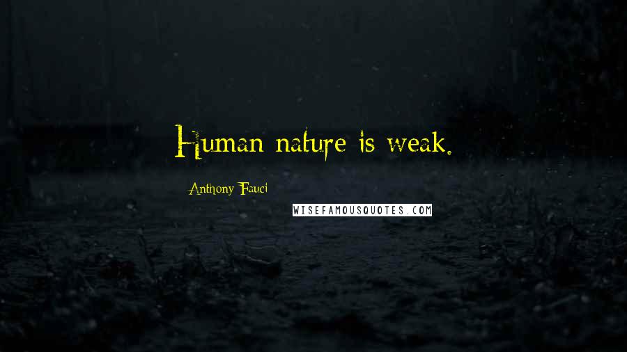 Anthony Fauci Quotes: Human nature is weak.