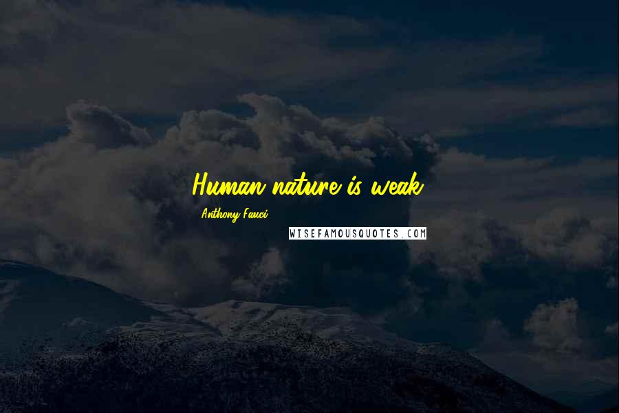 Anthony Fauci Quotes: Human nature is weak.