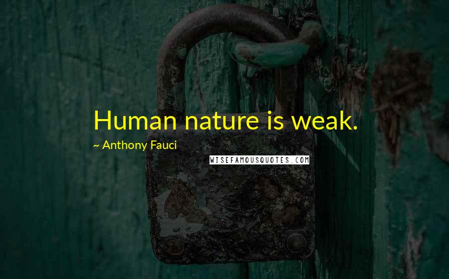 Anthony Fauci Quotes: Human nature is weak.