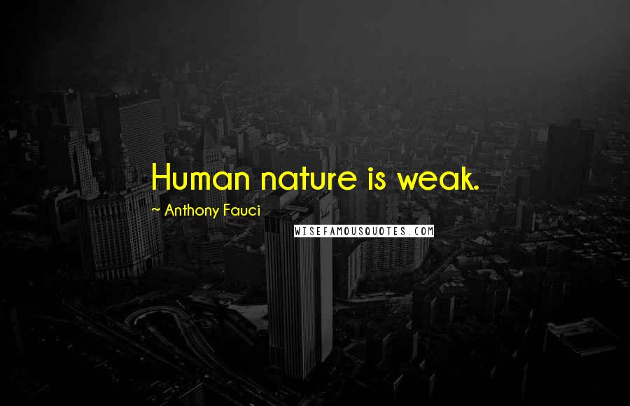 Anthony Fauci Quotes: Human nature is weak.