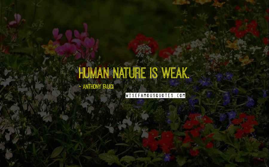 Anthony Fauci Quotes: Human nature is weak.