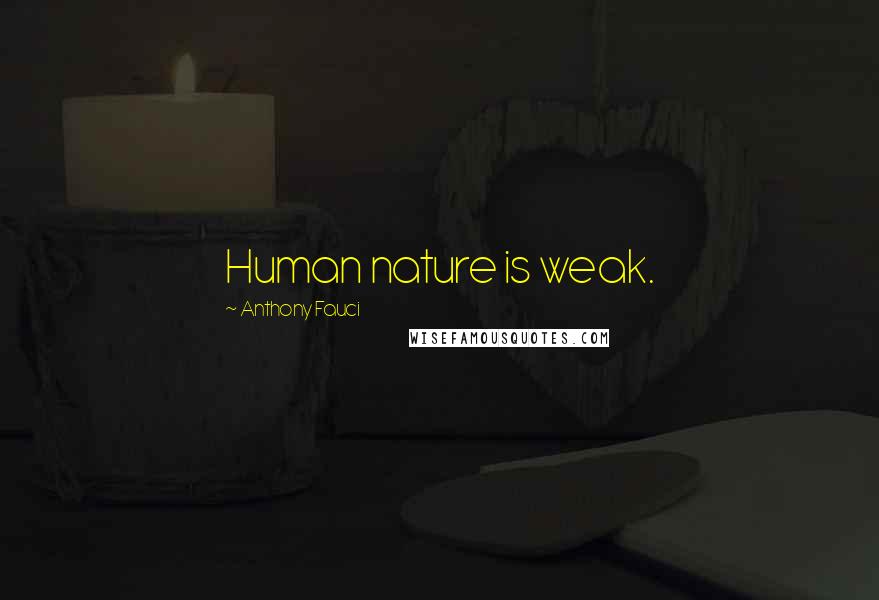 Anthony Fauci Quotes: Human nature is weak.