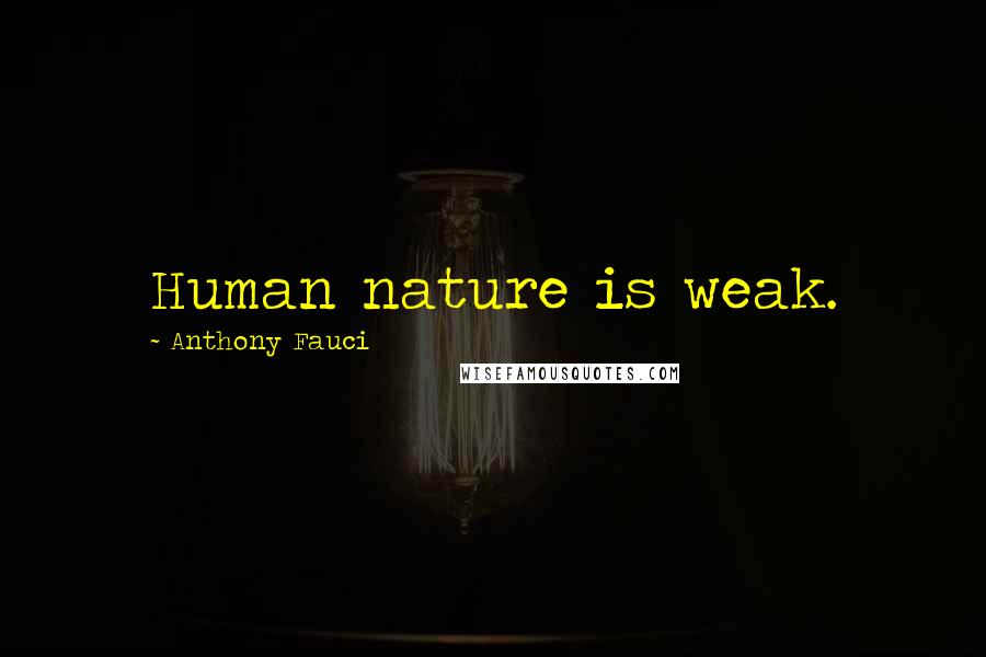 Anthony Fauci Quotes: Human nature is weak.