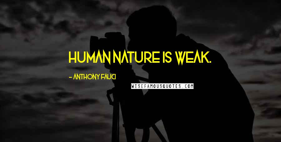 Anthony Fauci Quotes: Human nature is weak.