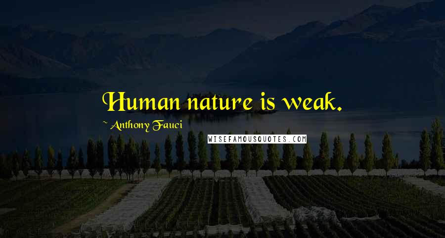 Anthony Fauci Quotes: Human nature is weak.