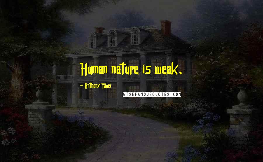 Anthony Fauci Quotes: Human nature is weak.