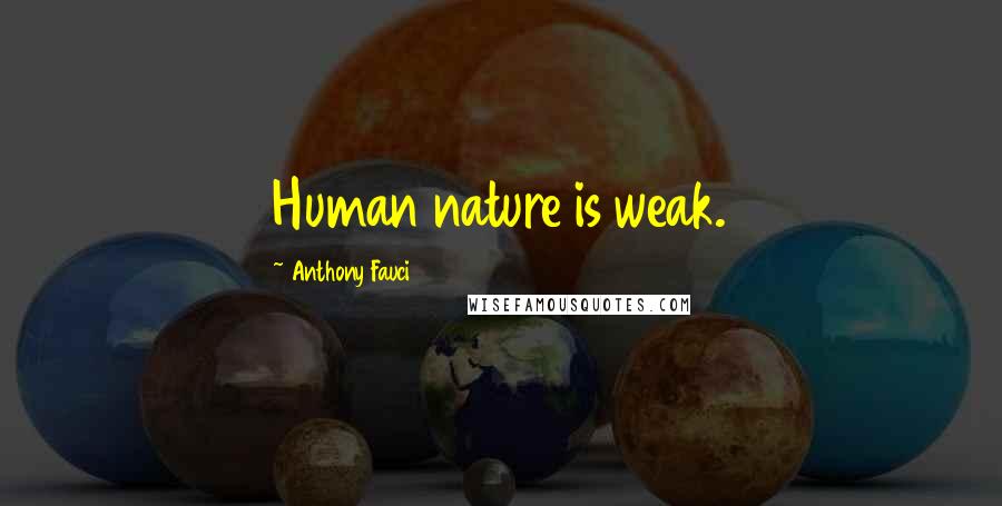 Anthony Fauci Quotes: Human nature is weak.