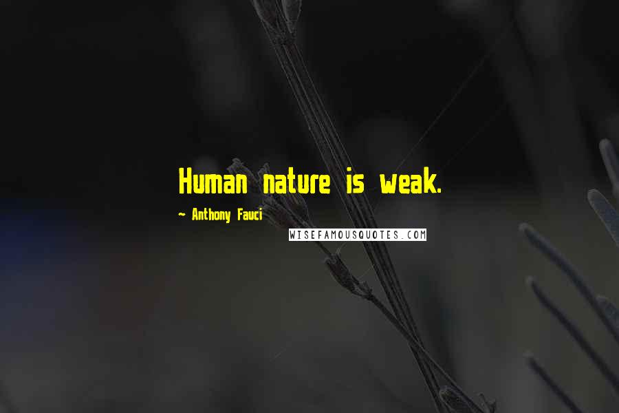 Anthony Fauci Quotes: Human nature is weak.