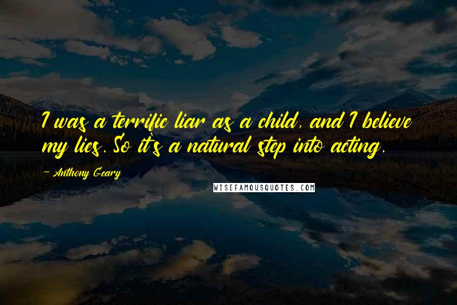 Anthony Geary Quotes: I was a terrific liar as a child, and I believe my lies. So it's a natural step into acting.