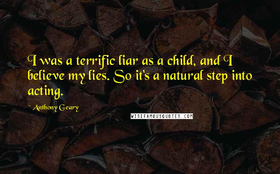 Anthony Geary Quotes: I was a terrific liar as a child, and I believe my lies. So it's a natural step into acting.