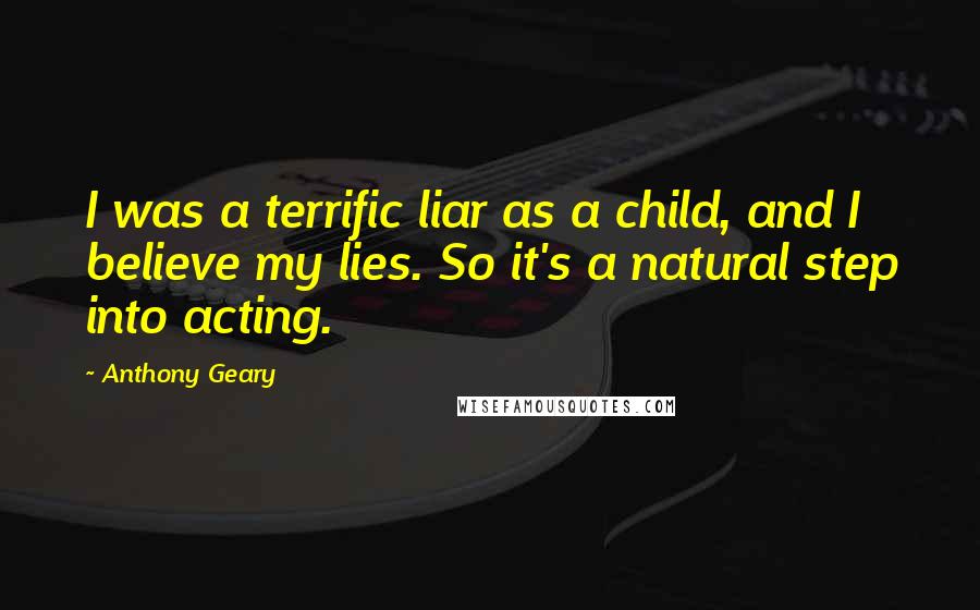 Anthony Geary Quotes: I was a terrific liar as a child, and I believe my lies. So it's a natural step into acting.