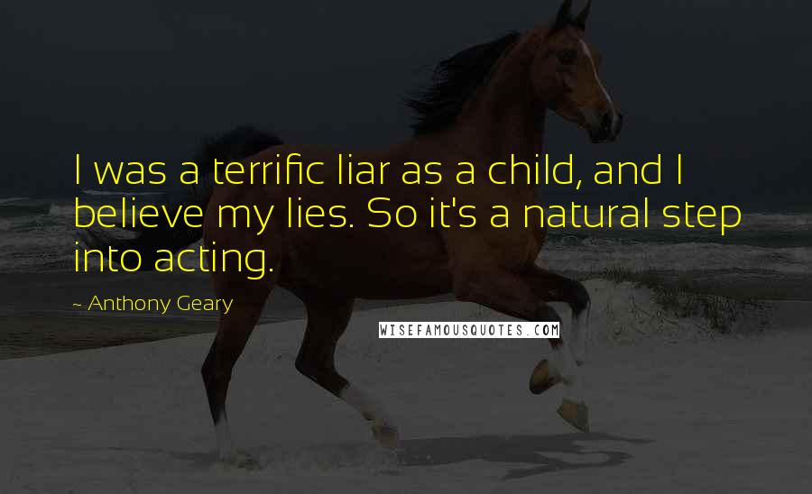 Anthony Geary Quotes: I was a terrific liar as a child, and I believe my lies. So it's a natural step into acting.