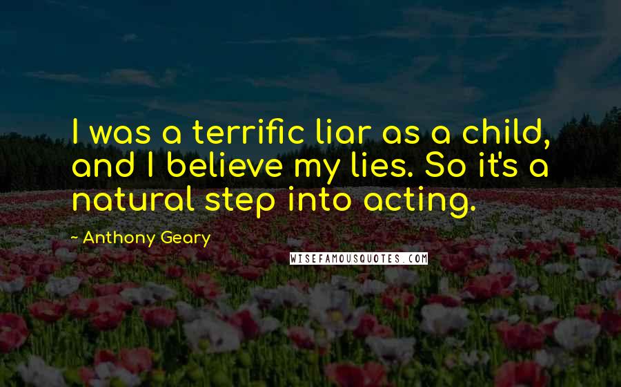 Anthony Geary Quotes: I was a terrific liar as a child, and I believe my lies. So it's a natural step into acting.