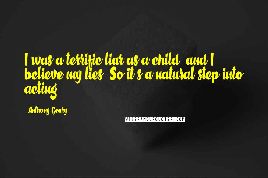 Anthony Geary Quotes: I was a terrific liar as a child, and I believe my lies. So it's a natural step into acting.