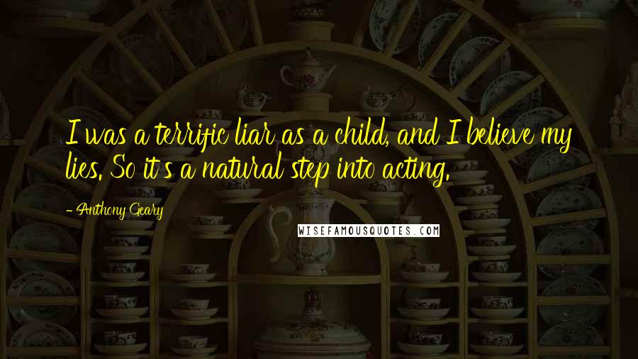 Anthony Geary Quotes: I was a terrific liar as a child, and I believe my lies. So it's a natural step into acting.