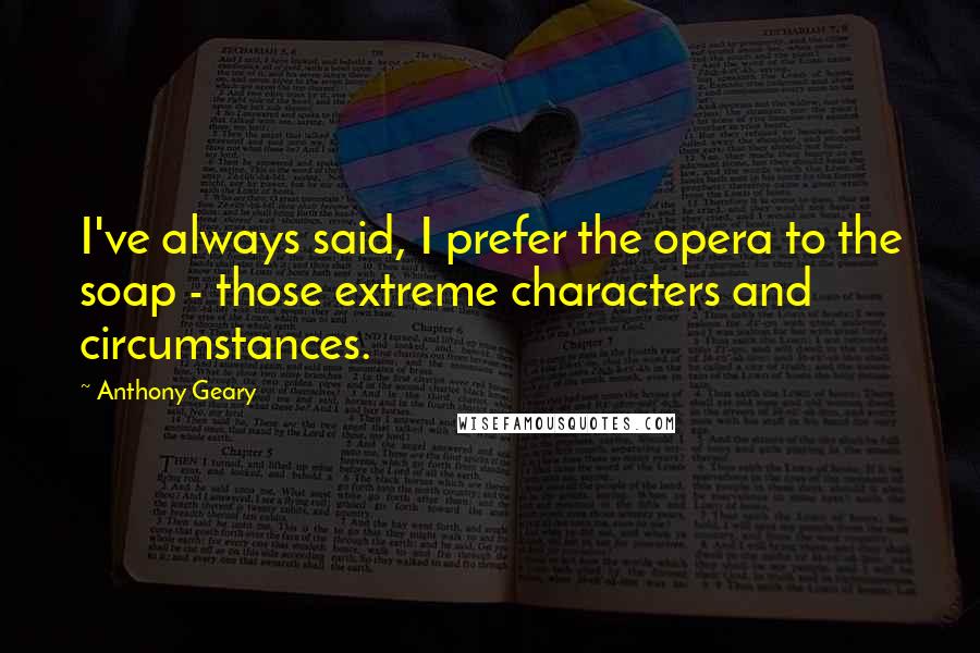 Anthony Geary Quotes: I've always said, I prefer the opera to the soap - those extreme characters and circumstances.