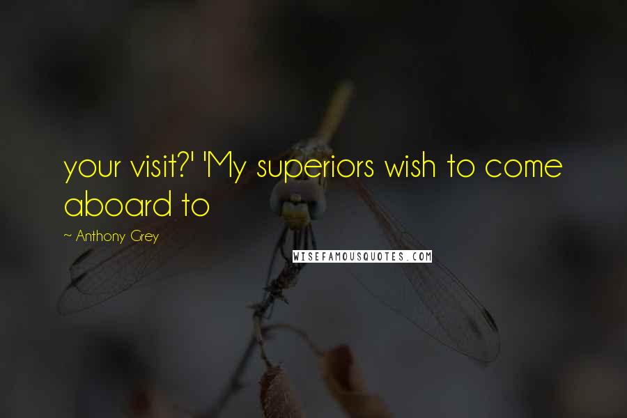 Anthony Grey Quotes: your visit?' 'My superiors wish to come aboard to