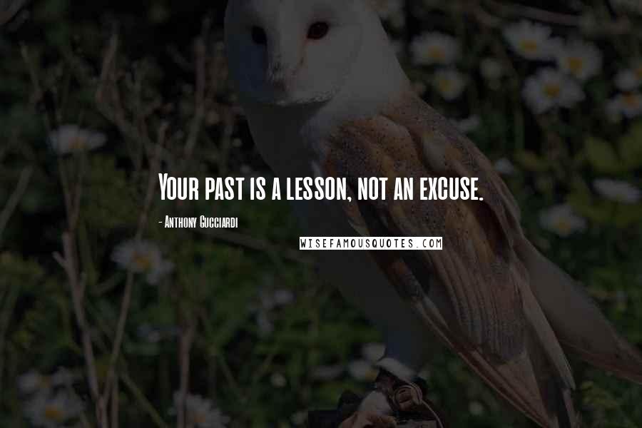 Anthony Gucciardi Quotes: Your past is a lesson, not an excuse.