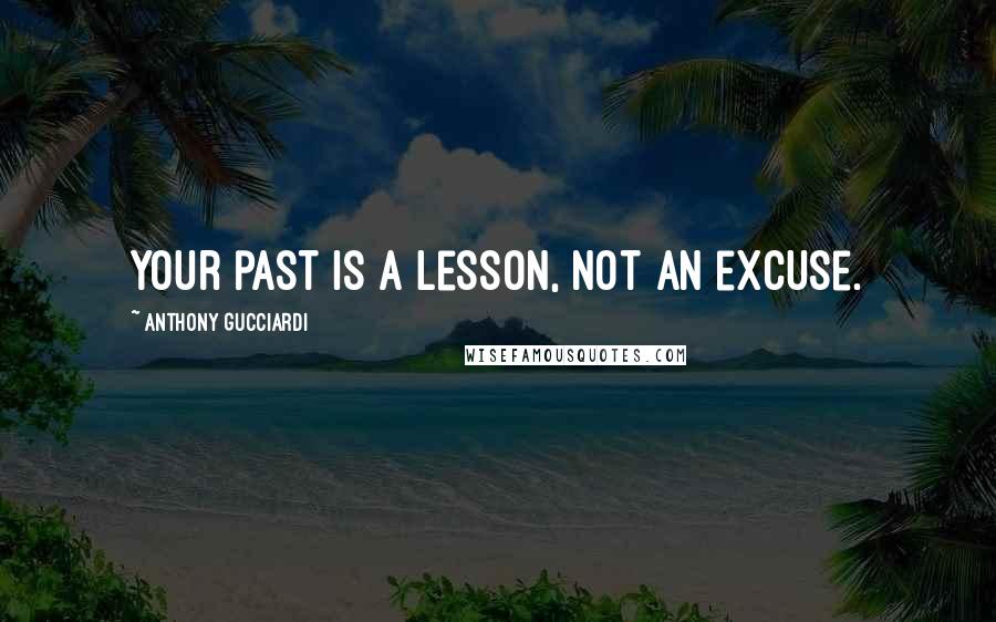 Anthony Gucciardi Quotes: Your past is a lesson, not an excuse.