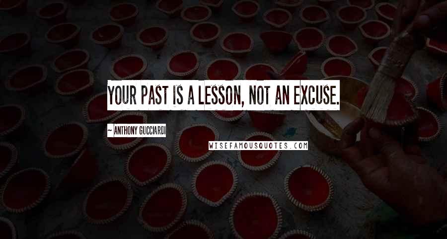 Anthony Gucciardi Quotes: Your past is a lesson, not an excuse.