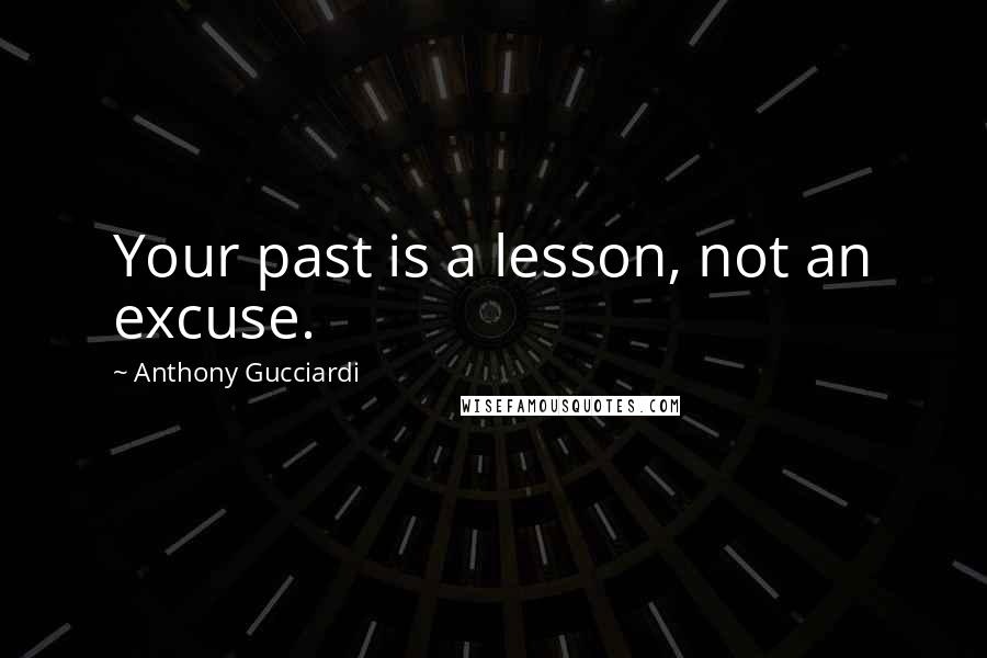 Anthony Gucciardi Quotes: Your past is a lesson, not an excuse.