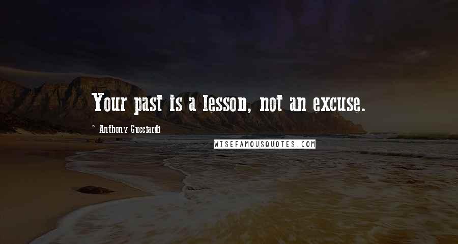 Anthony Gucciardi Quotes: Your past is a lesson, not an excuse.