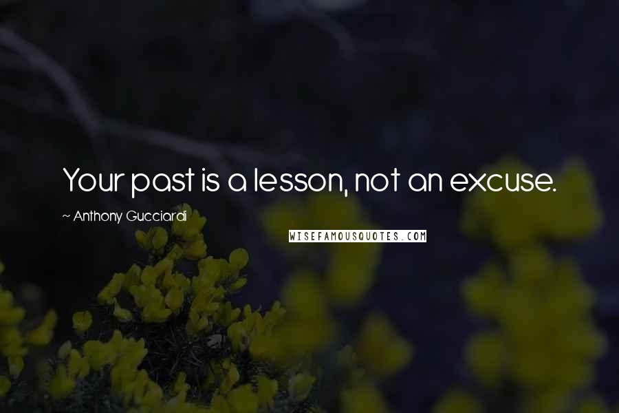 Anthony Gucciardi Quotes: Your past is a lesson, not an excuse.