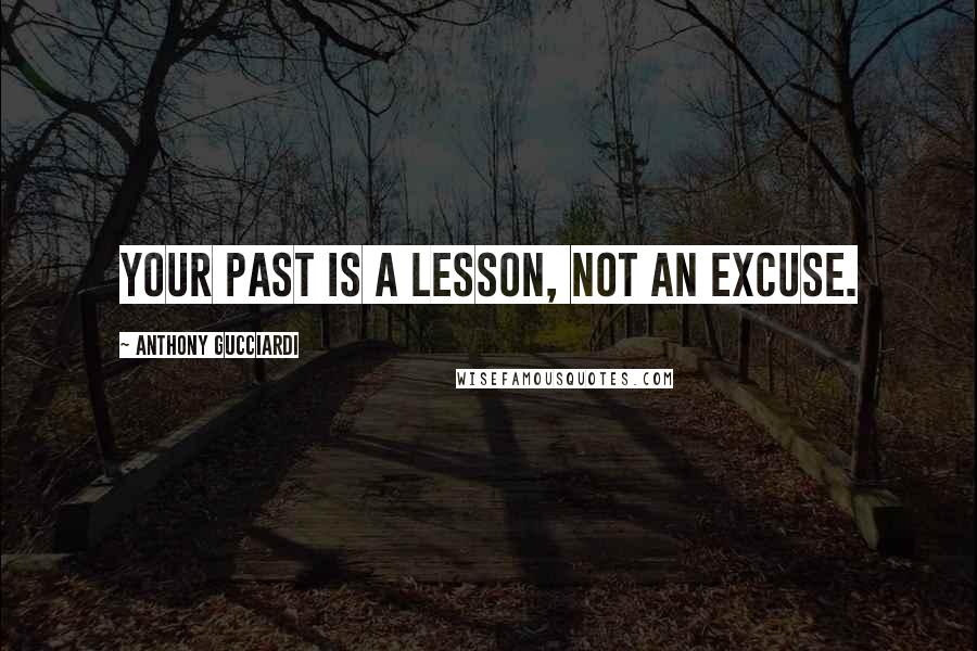 Anthony Gucciardi Quotes: Your past is a lesson, not an excuse.