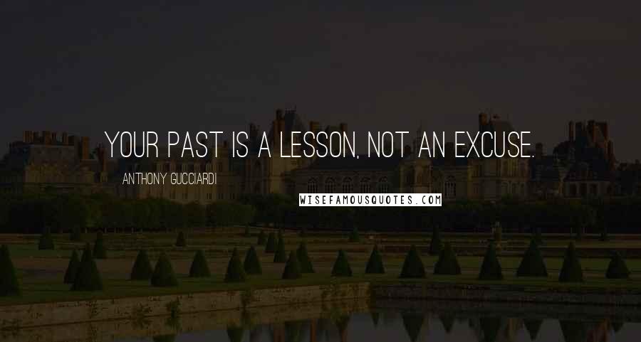 Anthony Gucciardi Quotes: Your past is a lesson, not an excuse.