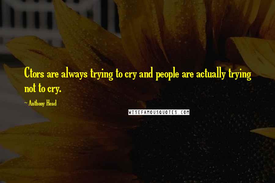 Anthony Head Quotes: Ctors are always trying to cry and people are actually trying not to cry.