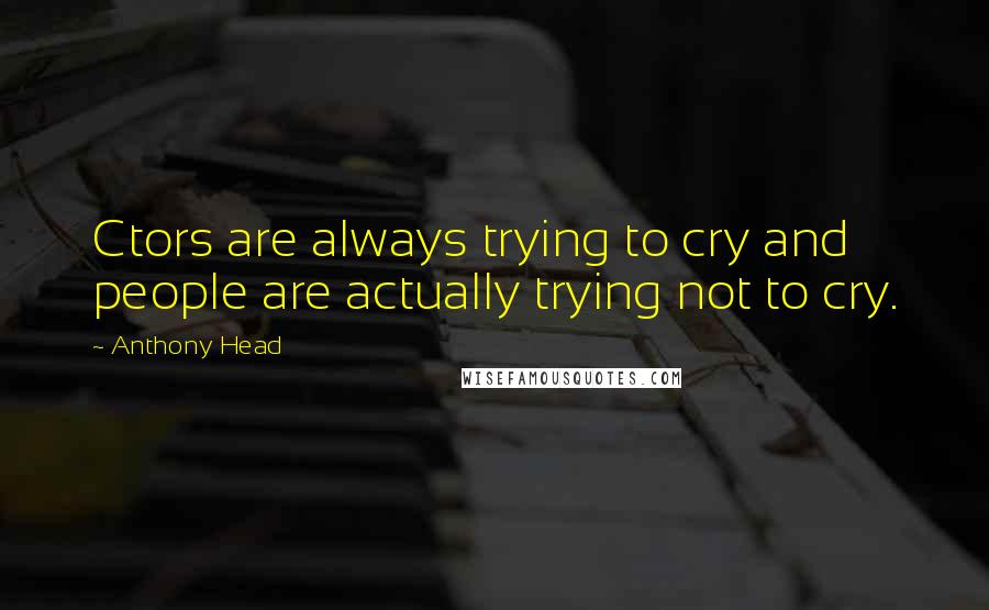 Anthony Head Quotes: Ctors are always trying to cry and people are actually trying not to cry.