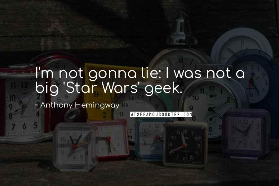 Anthony Hemingway Quotes: I'm not gonna lie: I was not a big 'Star Wars' geek.