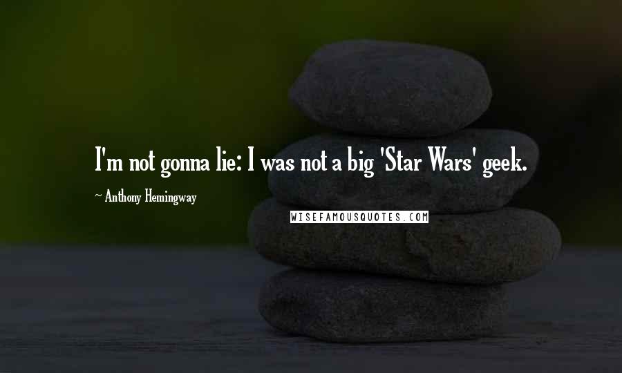 Anthony Hemingway Quotes: I'm not gonna lie: I was not a big 'Star Wars' geek.