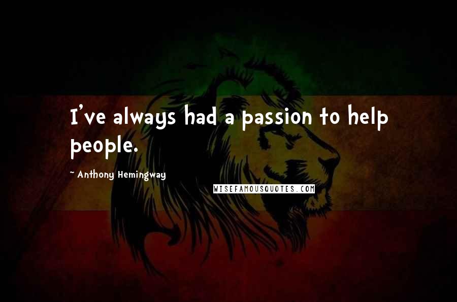 Anthony Hemingway Quotes: I've always had a passion to help people.