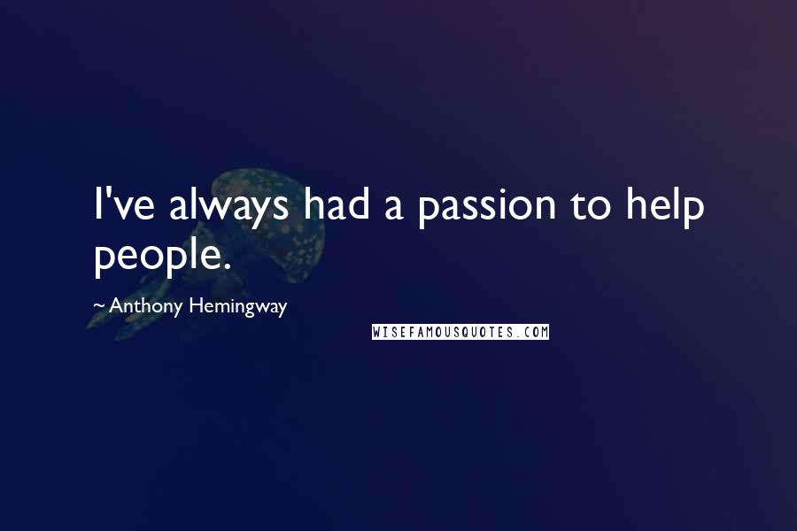 Anthony Hemingway Quotes: I've always had a passion to help people.