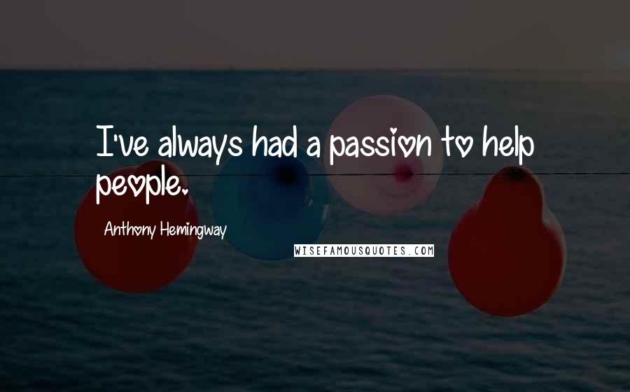 Anthony Hemingway Quotes: I've always had a passion to help people.