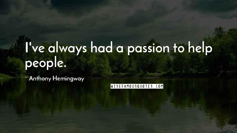 Anthony Hemingway Quotes: I've always had a passion to help people.