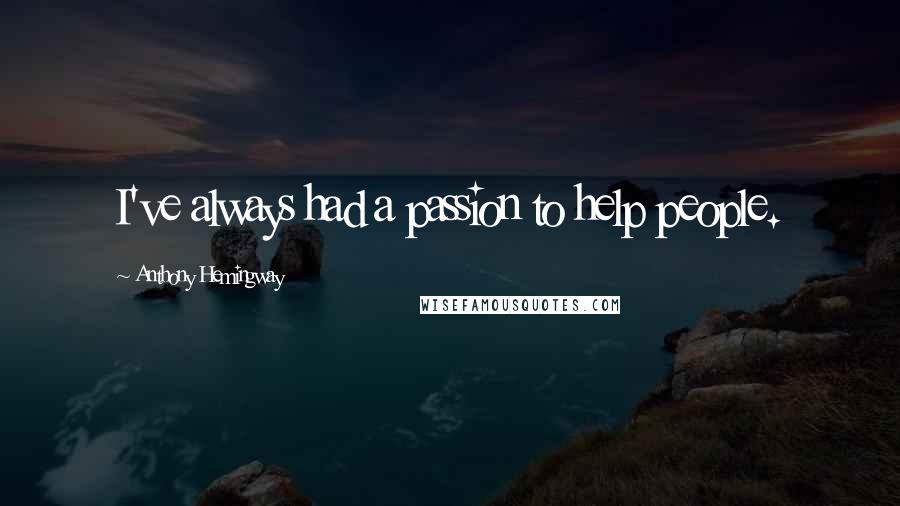 Anthony Hemingway Quotes: I've always had a passion to help people.