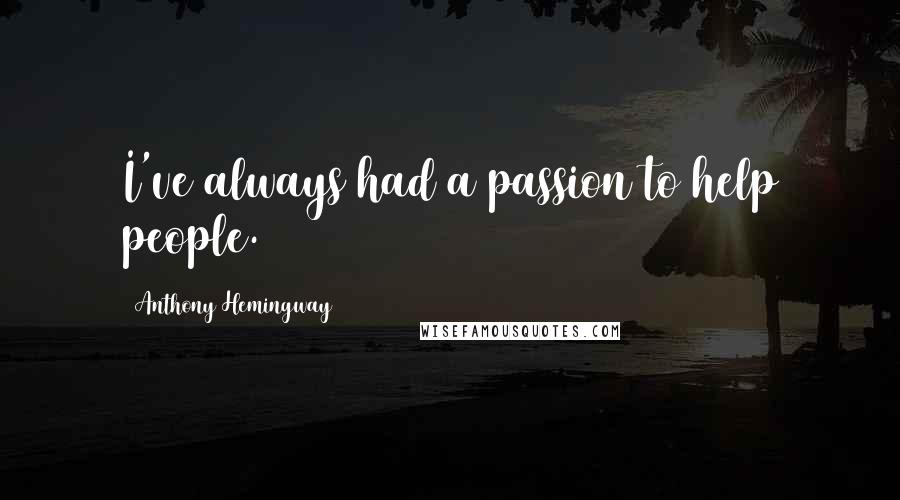 Anthony Hemingway Quotes: I've always had a passion to help people.