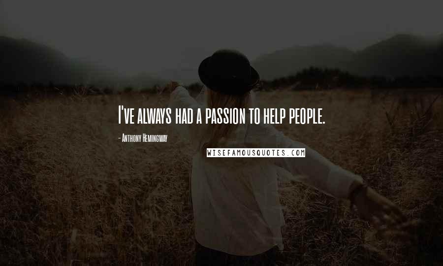 Anthony Hemingway Quotes: I've always had a passion to help people.