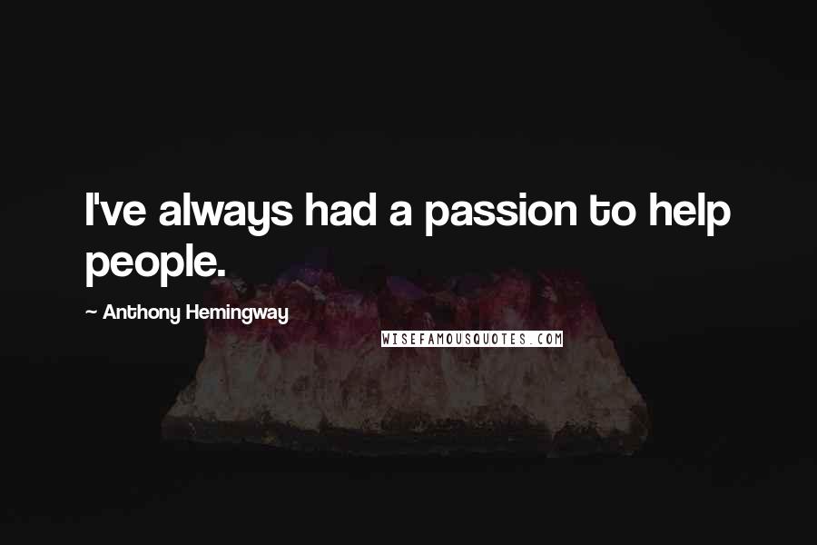 Anthony Hemingway Quotes: I've always had a passion to help people.