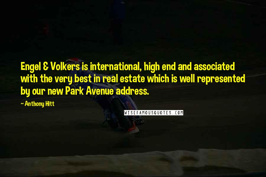 Anthony Hitt Quotes: Engel & Volkers is international, high end and associated with the very best in real estate which is well represented by our new Park Avenue address.