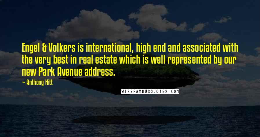 Anthony Hitt Quotes: Engel & Volkers is international, high end and associated with the very best in real estate which is well represented by our new Park Avenue address.