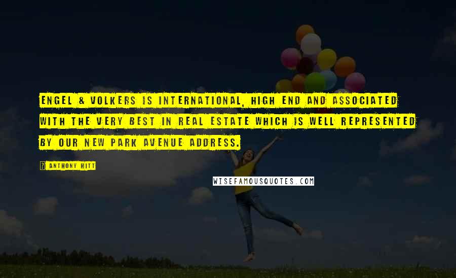 Anthony Hitt Quotes: Engel & Volkers is international, high end and associated with the very best in real estate which is well represented by our new Park Avenue address.