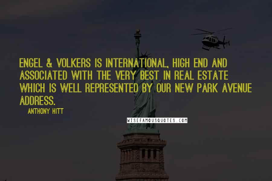 Anthony Hitt Quotes: Engel & Volkers is international, high end and associated with the very best in real estate which is well represented by our new Park Avenue address.