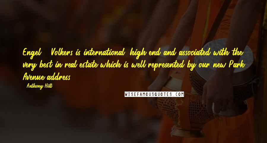 Anthony Hitt Quotes: Engel & Volkers is international, high end and associated with the very best in real estate which is well represented by our new Park Avenue address.