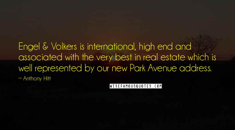 Anthony Hitt Quotes: Engel & Volkers is international, high end and associated with the very best in real estate which is well represented by our new Park Avenue address.